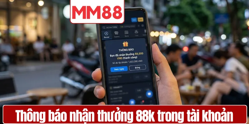 Đăng Ký Tài Khoản Tặng 88K Cho Tân Thủ MM88 2026 Thông báo nhận thưởng 88k hiển thị trong tài khoản mới